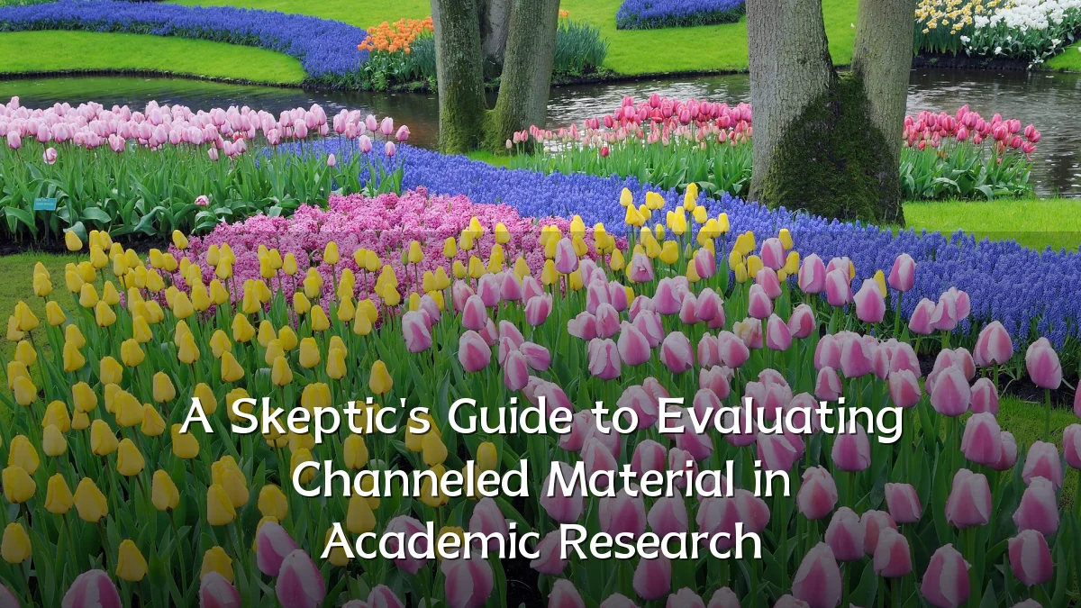 A Skeptic's Guide to Evaluating Channeled Material in Academic Research