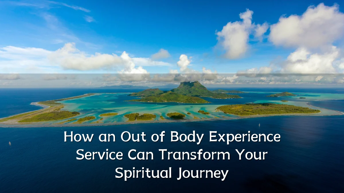 How an Out of Body Experience Service Can Transform Your Spiritual Journey