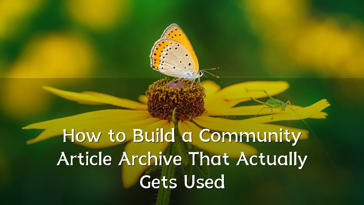 How to Build a Community Article Archive That Actually Gets Used