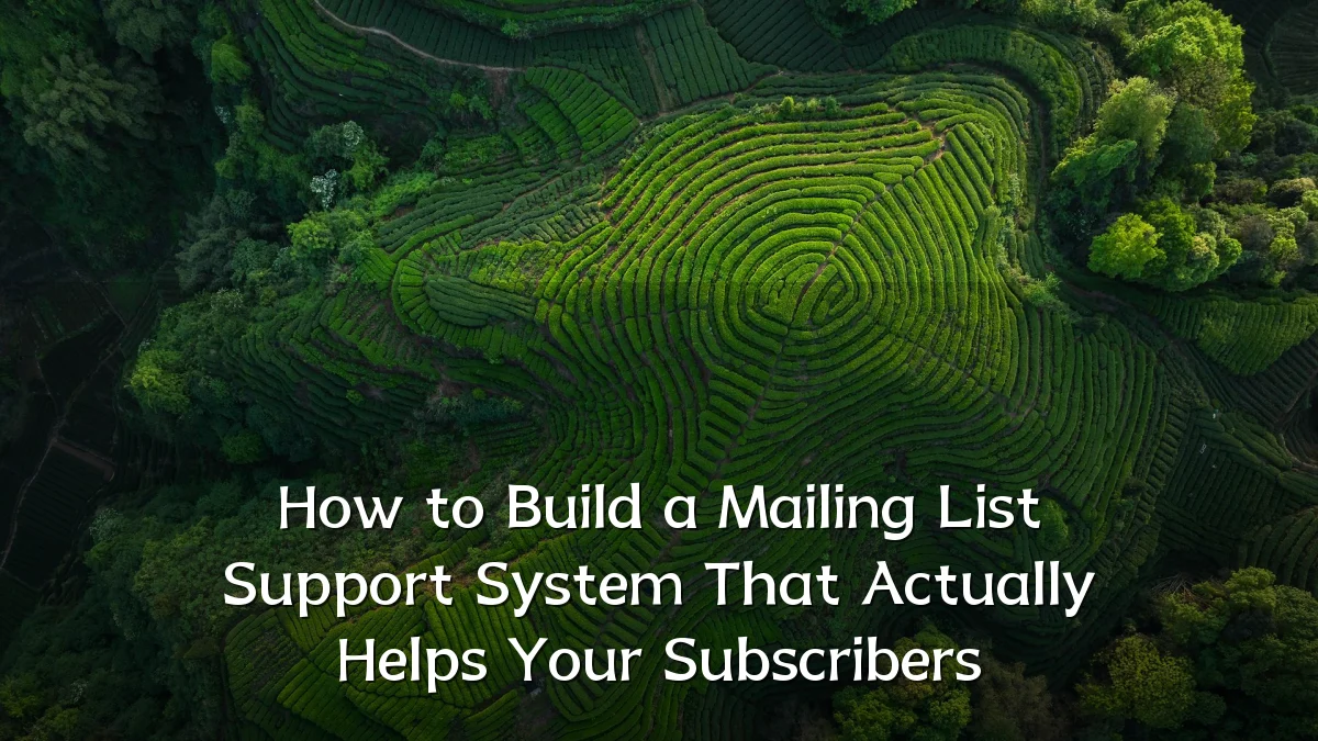 How to Build a Mailing List Support System That Actually Helps Your Subscribers
