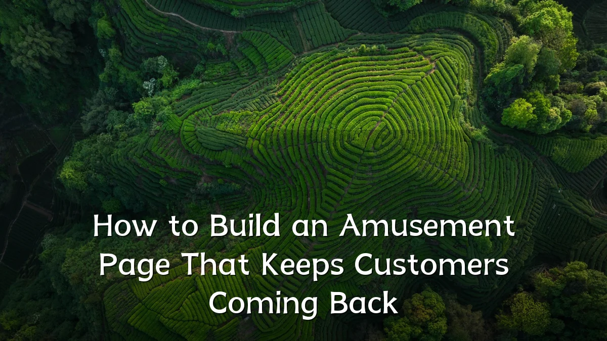 How to Build an Amusement Page That Keeps Customers Coming Back