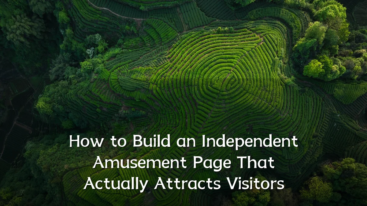 How to Build an Independent Amusement Page That Actually Attracts Visitors