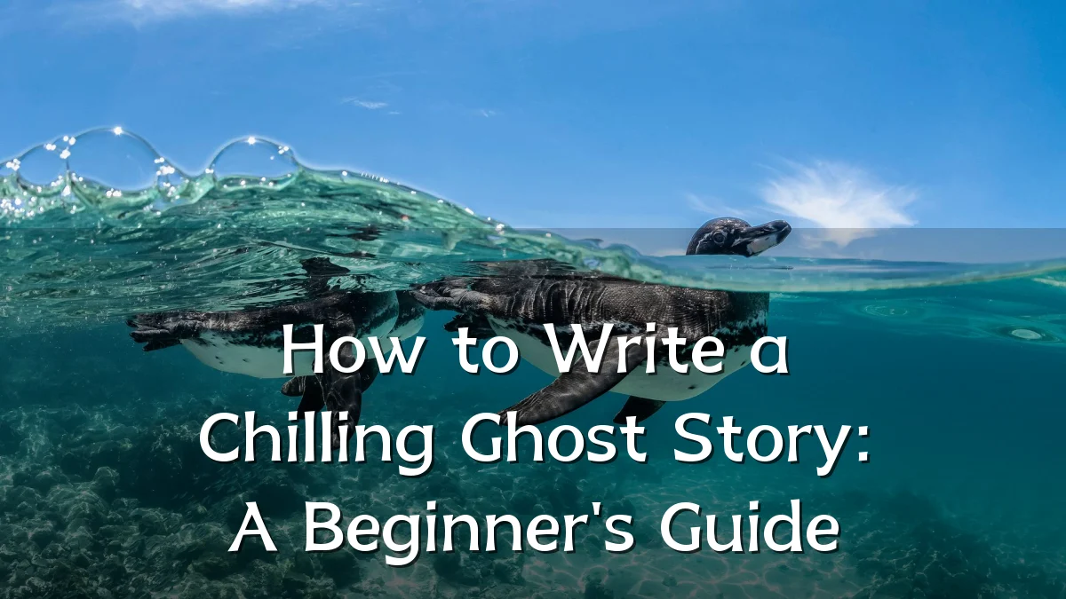 How to Write a Chilling Ghost Story: A Beginner's Guide