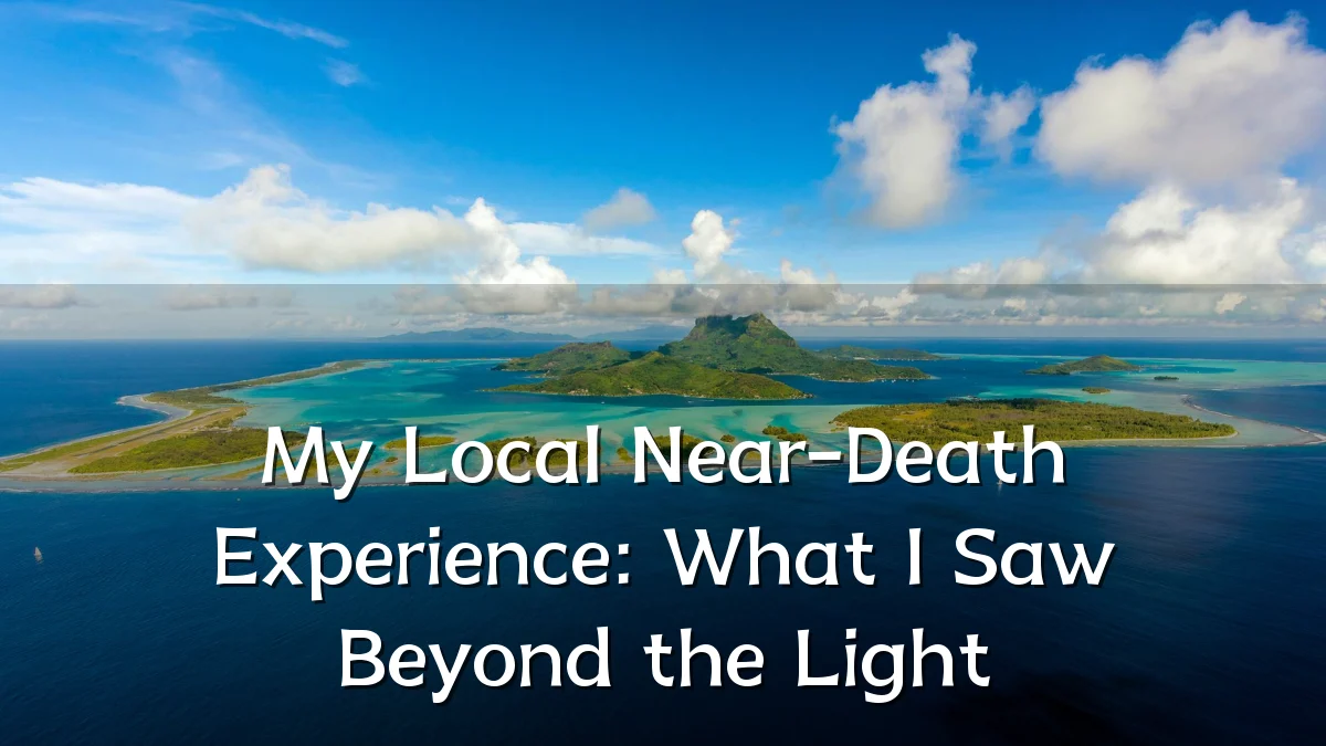 My Local Near-Death Experience: What I Saw Beyond the Light