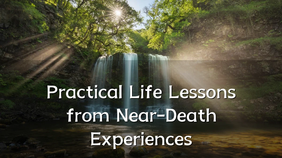 Practical Life Lessons from Near-Death Experiences