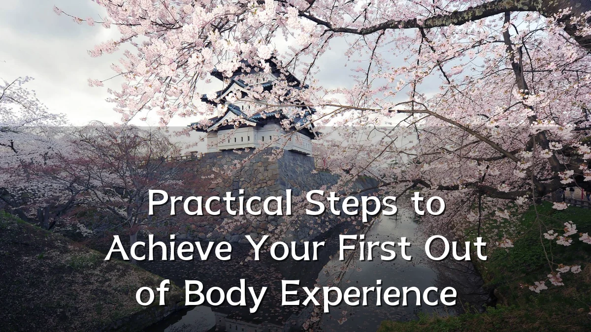 Practical Steps to Achieve Your First Out of Body Experience