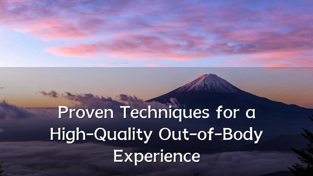 Proven Techniques for a High-Quality Out-of-Body Experience