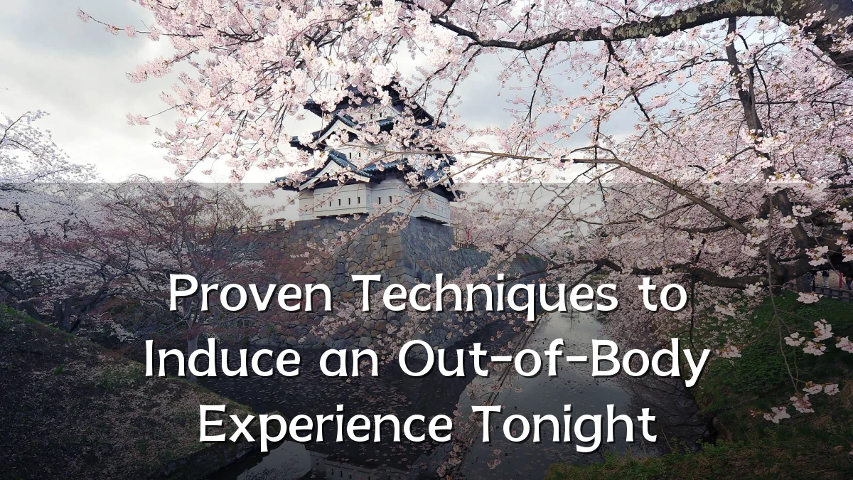 Proven Techniques to Induce an Out-of-Body Experience Tonight