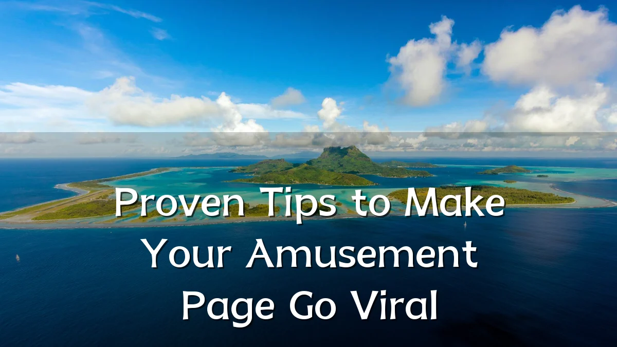 Proven Tips to Make Your Amusement Page Go Viral