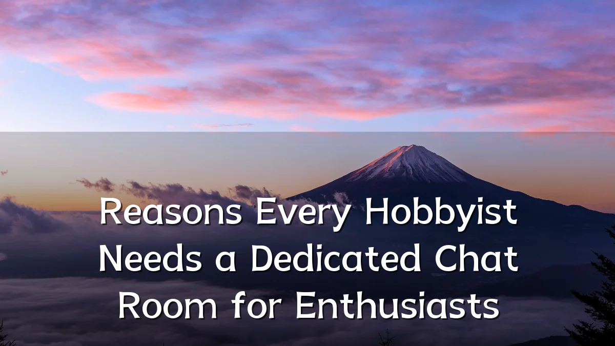 Reasons Every Hobbyist Needs a Dedicated Chat Room for Enthusiasts