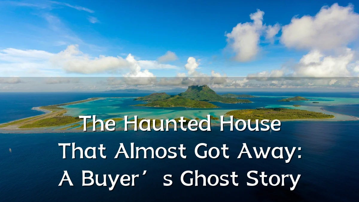 The Haunted House That Almost Got Away: A Buyer’s Ghost Story