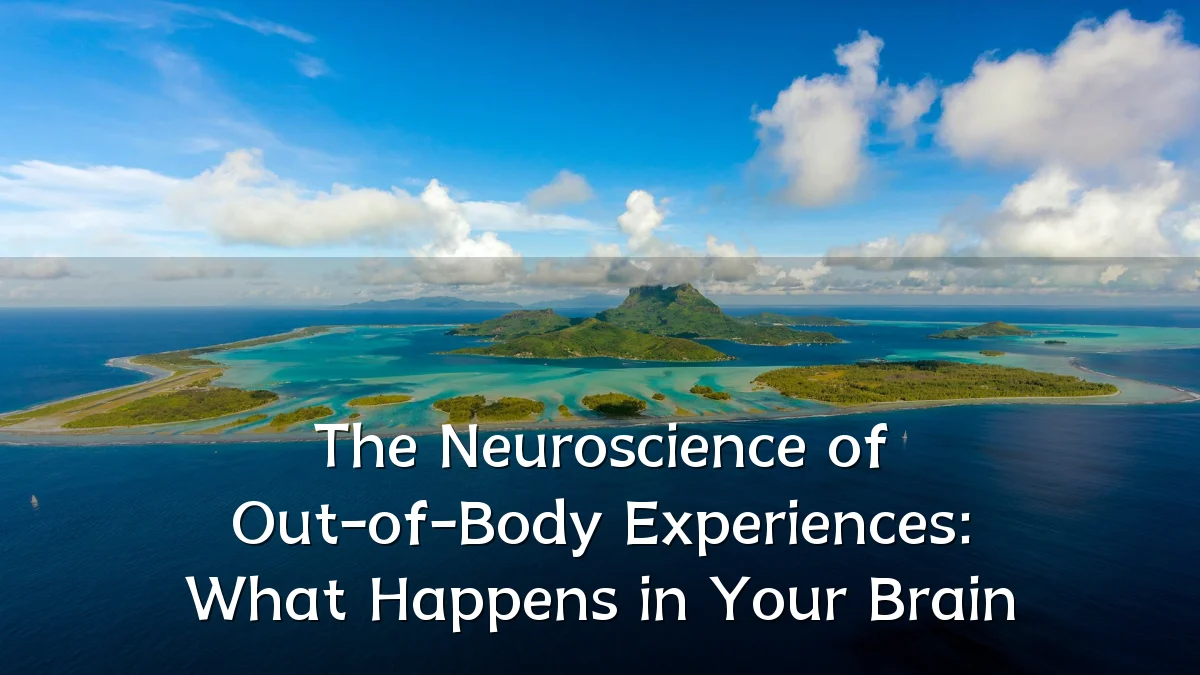 The Neuroscience of Out-of-Body Experiences: What Happens in Your Brain