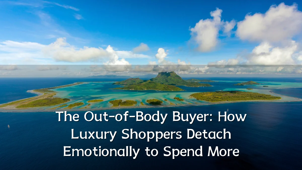 The Out-of-Body Buyer: How Luxury Shoppers Detach Emotionally to Spend More
