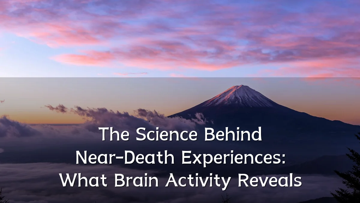 The Science Behind Near-Death Experiences: What Brain Activity Reveals