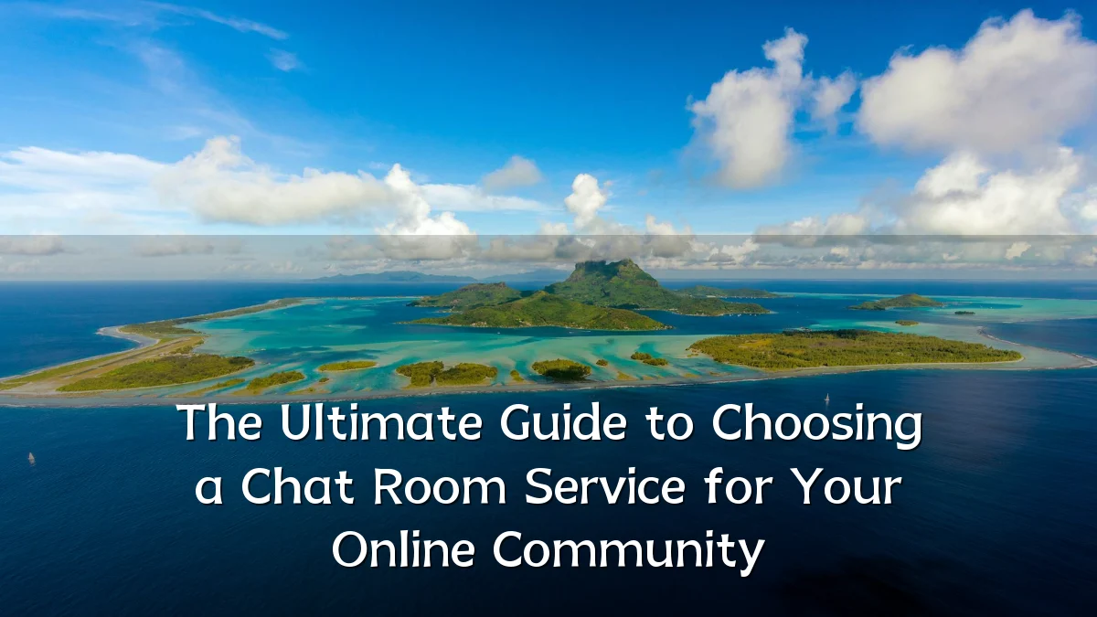 The Ultimate Guide to Choosing a Chat Room Service for Your Online Community