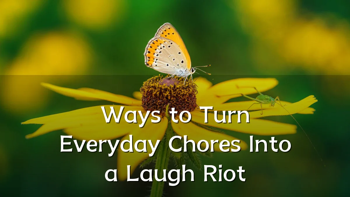 Ways to Turn Everyday Chores Into a Laugh Riot