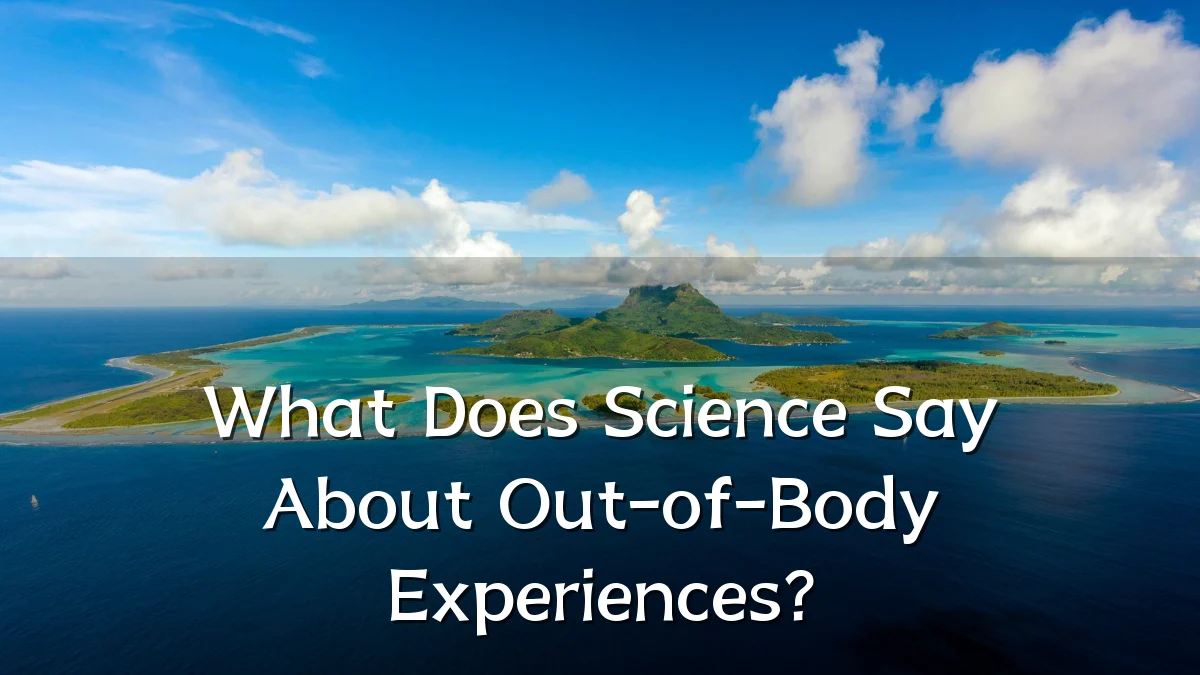 What Does Science Say About Out-of-Body Experiences?