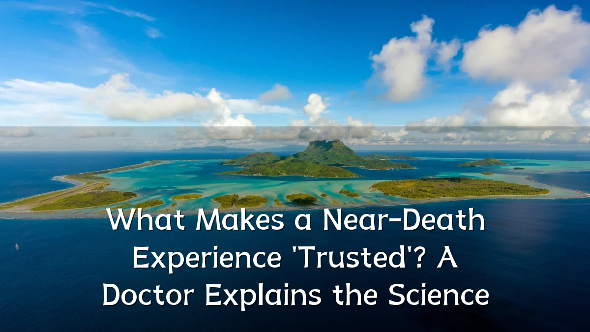 What Makes a Near-Death Experience 'Trusted'? A Doctor Explains the Science