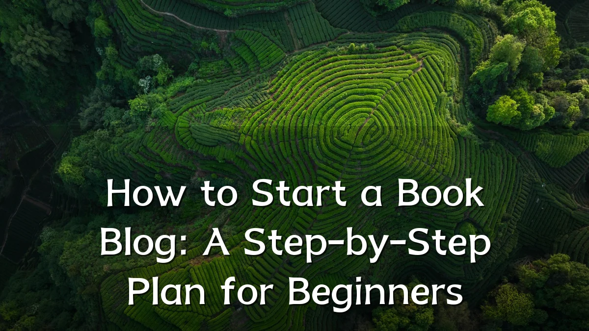 How to Start a Book Blog: A Step-by-Step Plan for Beginners